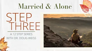 Married & Alone: Step Three of the Twelve Steps | Dr. Doug Weiss