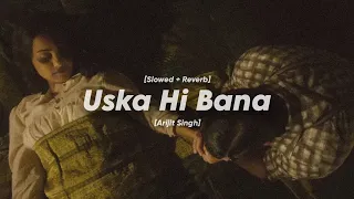 Uska Hi Bana🥀❤️‍🩹 | Slowed+Reverb | Arijit Singh | _.Saptak Edits._