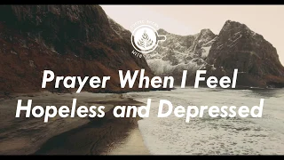 Prayer When I Feel Hopeless & Depressed
