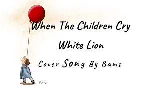 When The Children Cry - Whitelion (cover song by : bams)