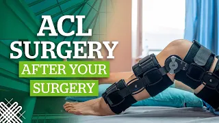 ACL Surgery: Part 4 - After Your Surgery