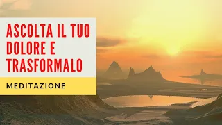 Ascolta il Tuo Dolore e Trasformalo - Meditazione