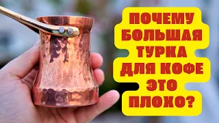 Почему большая турка для кофе - это плохо???