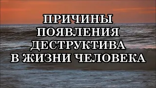 Коротко о распространённых причинах появления всякого деструктива в жизни человека