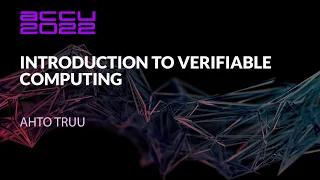 Introduction to Verifiable Computing - Ahto Truu - ACCU 2022