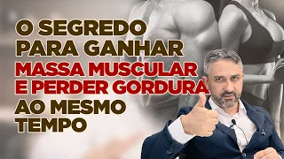 O Segredo Para Ganhar Massa Muscular e Perder Gordura ao Mesmo Tempo