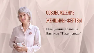 Освобождение женщины-жертвы. Инициация "Такая сякая"