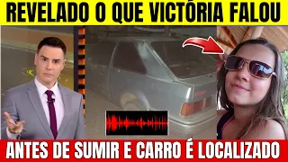 URGENTE! Testemunha Revela o que Victória Falou Antes de Sumir e Carro Usado Acaba de ser Localizado