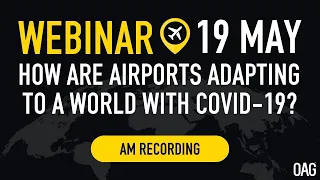 OAG Webinar  | How are airports adapting to a world with Covid 19?  AM Session