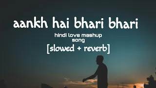 Aankh hai bhari bhari  hindi love mashup song🎵 (slowed + reverb) lo-fi song🎵
