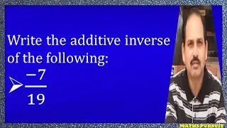 Write the additive inverse of the following: −7/19