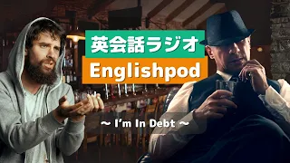 英会話ラジオ English pod 〜I'm In Debt〜