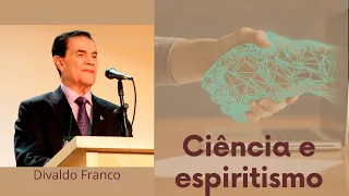 Ciência e Espiritismo - Divaldo Franco