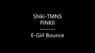 Shiki-TMNS - E-Girl Bounce {Ft. PiNKII} (Lyrics)