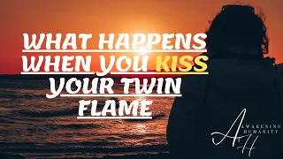 WHAT HAPPENS WHEN YOU KISS YOUR TWIN FLAME