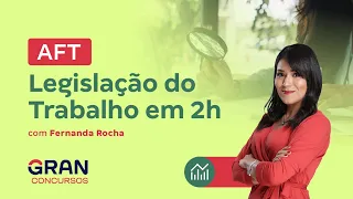 Concurso AFT - Legislação do Trabalho em 2h com Fernanda Rocha