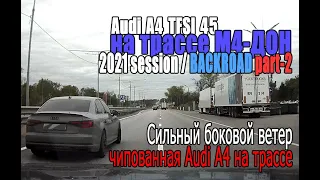 М4 Дон 2021 Session - BACK ROAD (PART-2) - чипованная Audi A4 и сильный боковой ветер на трассе