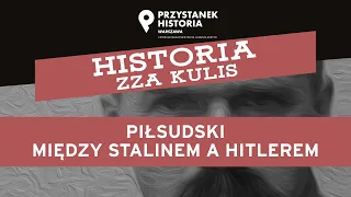 Piłsudski między Stalinem a Hitlerem –cykl Historia zza kulis [DYSKUSJA ONLINE]