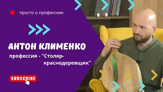 Антон Клименко. Профессия - столяр-краснодеревщик.