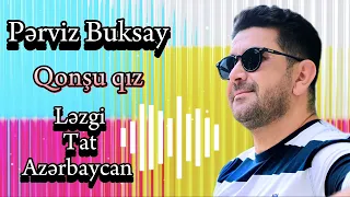 Perviz Buksay - Qonşu qız  (Ləzgi. Tat. Azərbaycan )