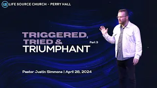 Triggered, Tried & Triumphant - Pt. 3 | Pastor Justin Simmons | April 28, 2024