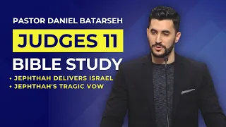 Judges 11 Bible Study (Jephthah Delivers Israel/Jephthah's Tragic Vow) | Pastor Daniel Batarseh