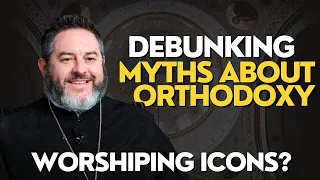 Debunking Myths About Orthodox Christians (Idol Worship?)