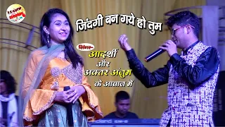 जिंदगी बन गए हो तुम | Zindagi Ban Gaye Ho Tum - Adarshi - aktar anjum new 2020 stage show begusray