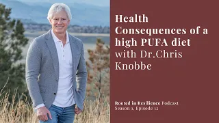 PUFAs are Harming Your Health with Dr. Chris Knobbe | Rooted In Resilience Podcast #12