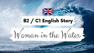 ADVANCED ENGLISH STORY 🌊Woman in the Water🌊 B2 - C1 | Level 4 - 5 | BRITISH ACCENT WITH SUBTITLES