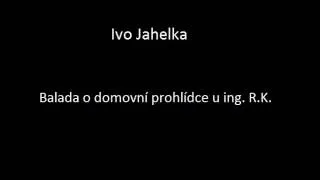 Ivo Jahelka - Balada o domovní prohlídce u ing. R. K.