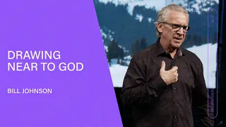 Drawing Near to God - Bill Johnson (Full Sermon) | Bethel Church