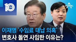 이재명 ‘수임료 대납 의혹’ 변호사 돌연 사임한 이유는? | 뉴스TOP 10
