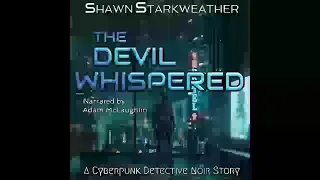 The Devil Whispered: A Cyberpunk Detective Noir Story, Shawn Starkweather - Part 1