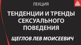 Тенденции и тренды сексуального поведения. Профессор Щеглов Лев Моисеевич