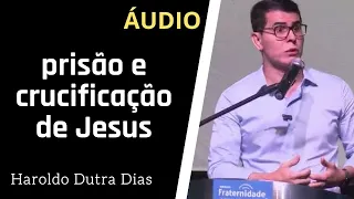 HAROLDO DUTRA DIAS - Prisão e crucificação de Jesus