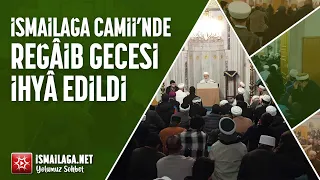 İsmailağa Camii’nde Reğâib Gecesi İhyâ Edildi 11.01.2024   @ismailaganet
