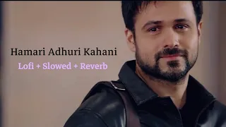 Hamari Adhuri Kahani [ Lofi + Slowed + Reverb ]