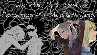 Вальт и Шу,Юрий и Виктор /Ностальгическое AMV:Мальчики не плачут..