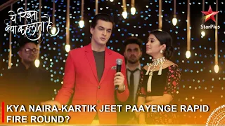 Yeh Rishta Kya Kehlata Hai | Kya Naira-Kartik jeet paayenge rapid fire round?