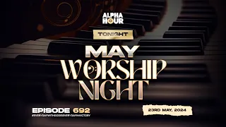 ALPHA HOUR EPISODE 692 | MAY WORSHIP NIGHT || 23RD MAY,2024
