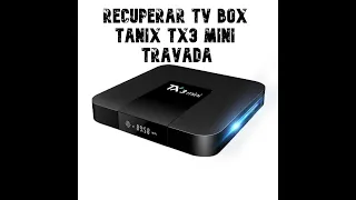 Recuperar tv box Tanix TX3 mini travada