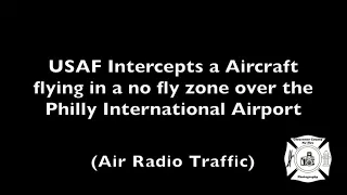 USAF Intercepts a Aircraft flying in a no fly zone over Philly International (Air Radio Traffic)