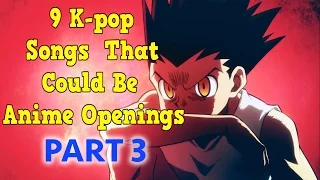 KPOP IS SO ANIME: 9 KPOP SONGS THAT COULD BE ANIME OPENINGS [PART 3]