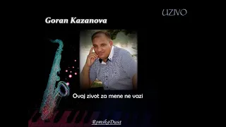 Goran Kazanova - Ovaj zivot za mene ne vazi UZIVO