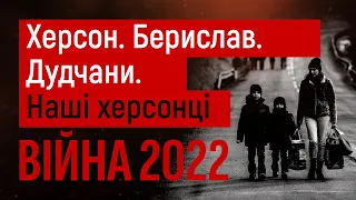 Херсон. Берислав. Дудчани. Наші херсонці. ВІЙНА 2022