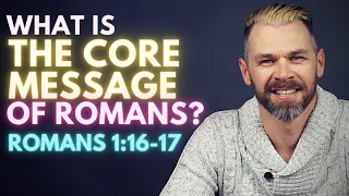 What is the CORE MESSAGE of ROMANS? | Romans 1:16-17