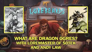 What Are Dragon Ogres? Lorebeards w/ Loremaster of Sotek & Andy Law