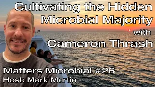 Matters Microbial #26: Cultivating the Hidden Microbial Majority with Cameron Thrash