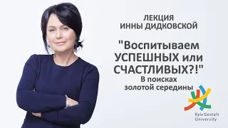 Лекция Инны Дидковской - "Воспитываем УСПЕШНЫХ или СЧАСТЛИВЫХ?! В поисках золотой середины."